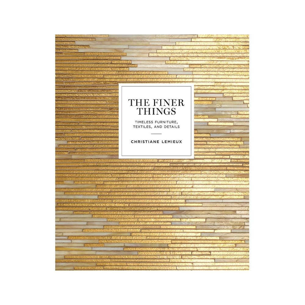 The Finer Things: Timeless Furniture, Textiles, and Details Hardcover