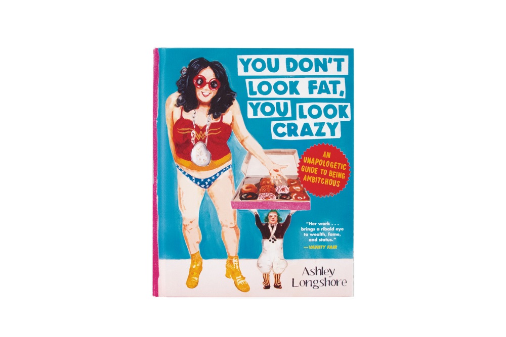 You Don’t Look Fat, You Look Crazy by Ashley Longshore