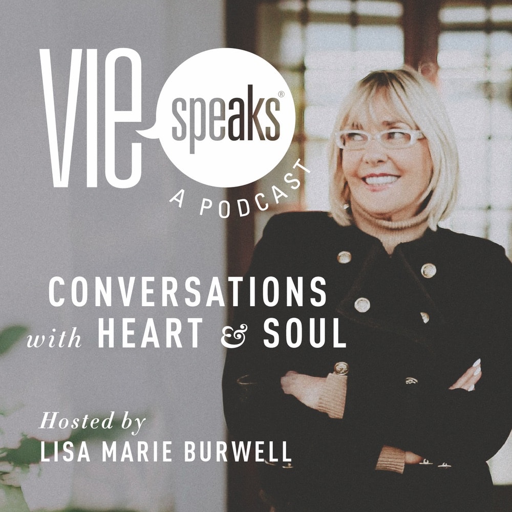 VIE Speaks: Conversations with Heart & Soul, Lisa Burwell, Lisa Marie Burwell, VIE Staff Podcast Recommendations, VIE Magazine Podcast Recommendations, Podcast Recommendations